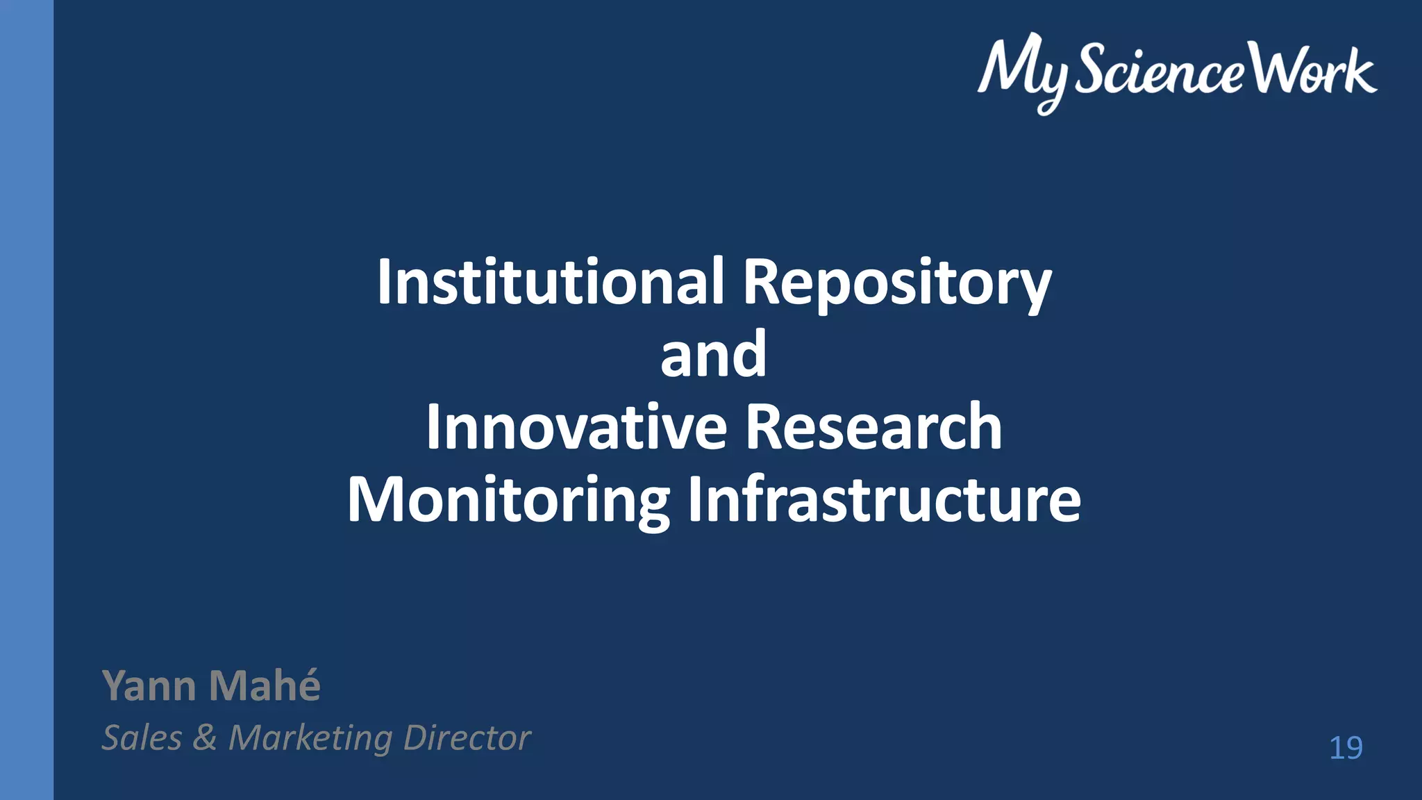 Institutional Repository
and
Innovative Research
Monitoring Infrastructure
19
Yann Mahé
Sales & Marketing Director
 