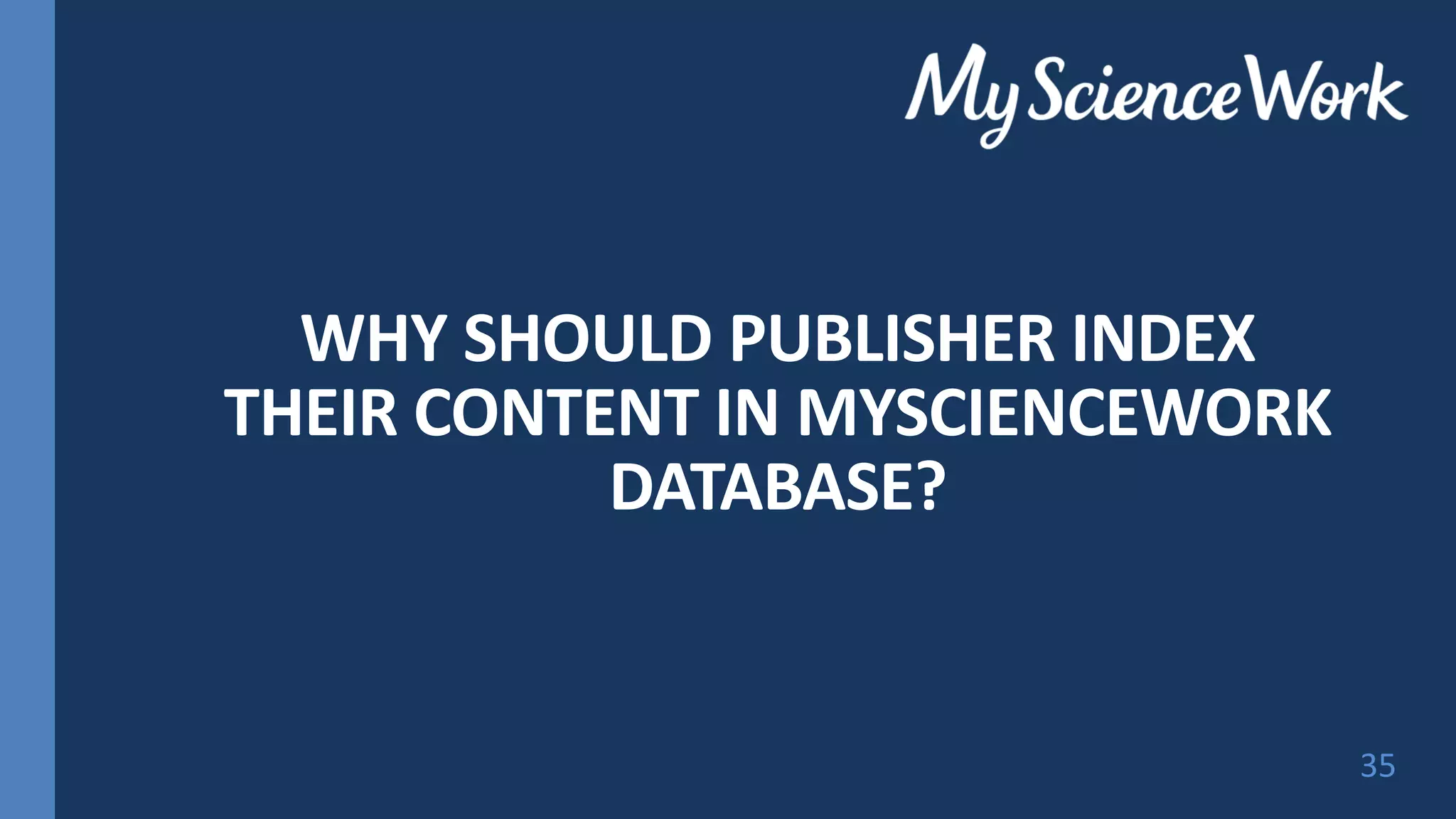 WHY SHOULD PUBLISHER INDEX
THEIR CONTENT IN MYSCIENCEWORK
DATABASE?
35
 