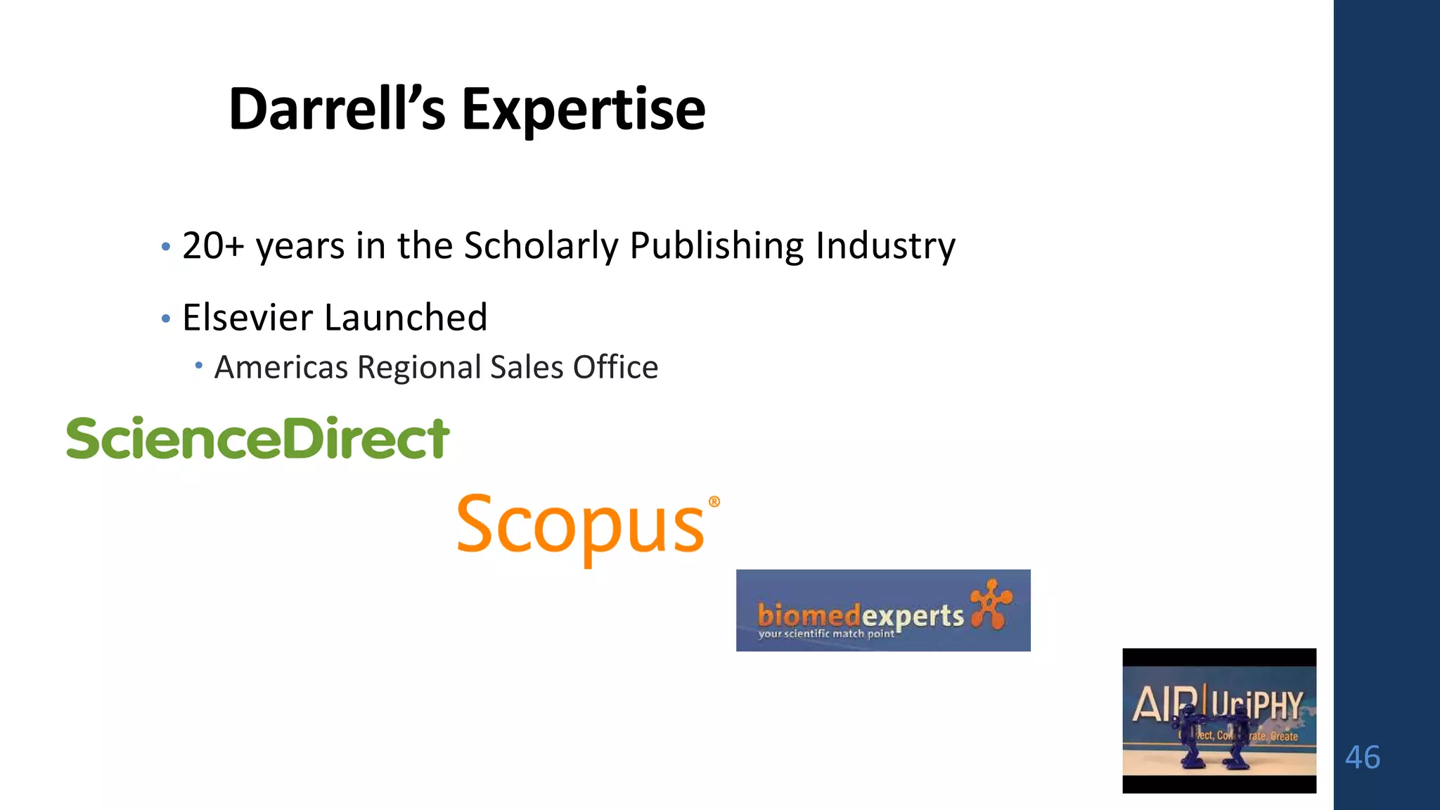 Darrell’s Expertise
• 20+ years in the Scholarly Publishing Industry
• Elsevier Launched
 Americas Regional Sales Office
46
 
