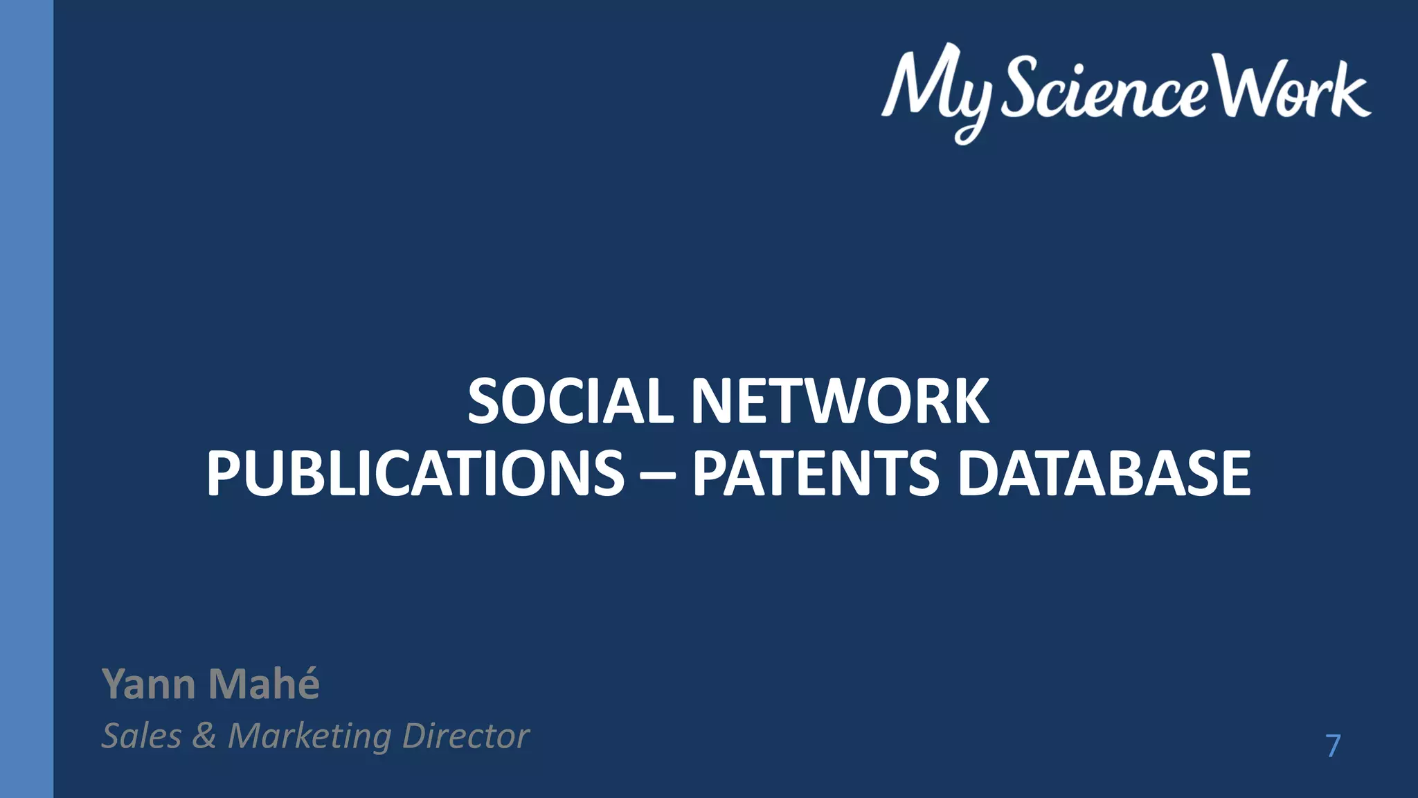 SOCIAL NETWORK
PUBLICATIONS – PATENTS DATABASE
Yann Mahé
Sales & Marketing Director 7
 