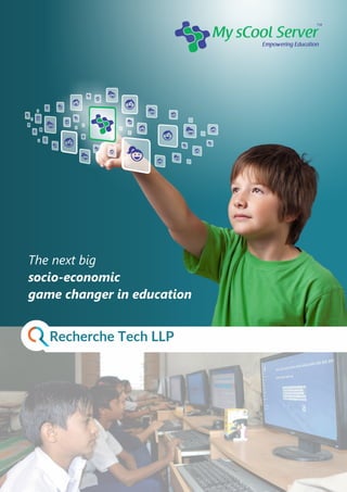 My sCool Server
Empowering Education
TM
The next big
socio-economic
game changer in education
 