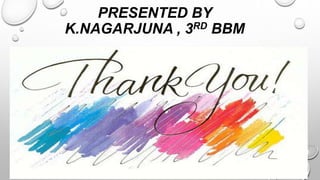PRESENTED BY
K.NAGARJUNA , 3RD BBM
 