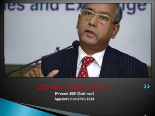 (Present SEBI Chairman)
Appointed on 8 feb 2014
4
 