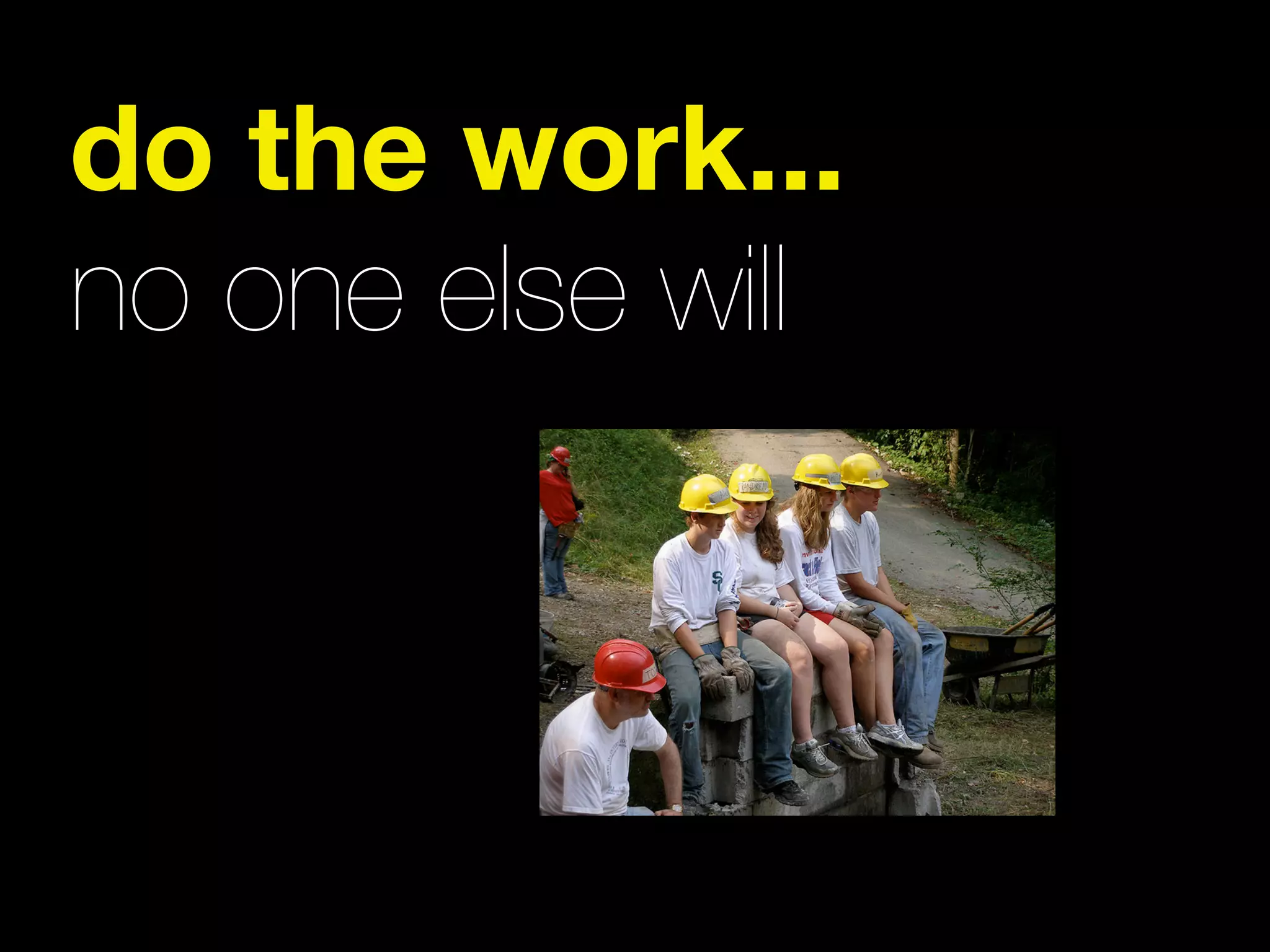 do the work...
no one else will
 