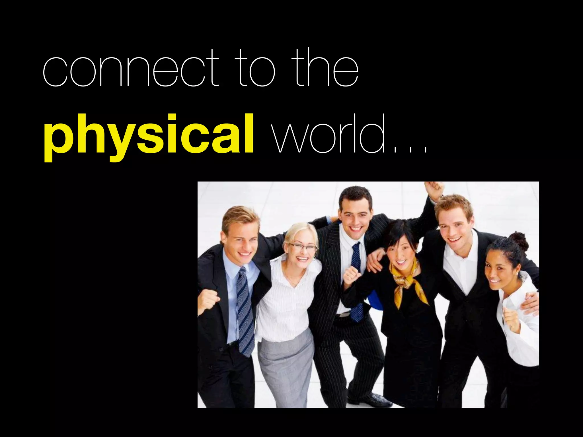 connect to the
physical world...
 