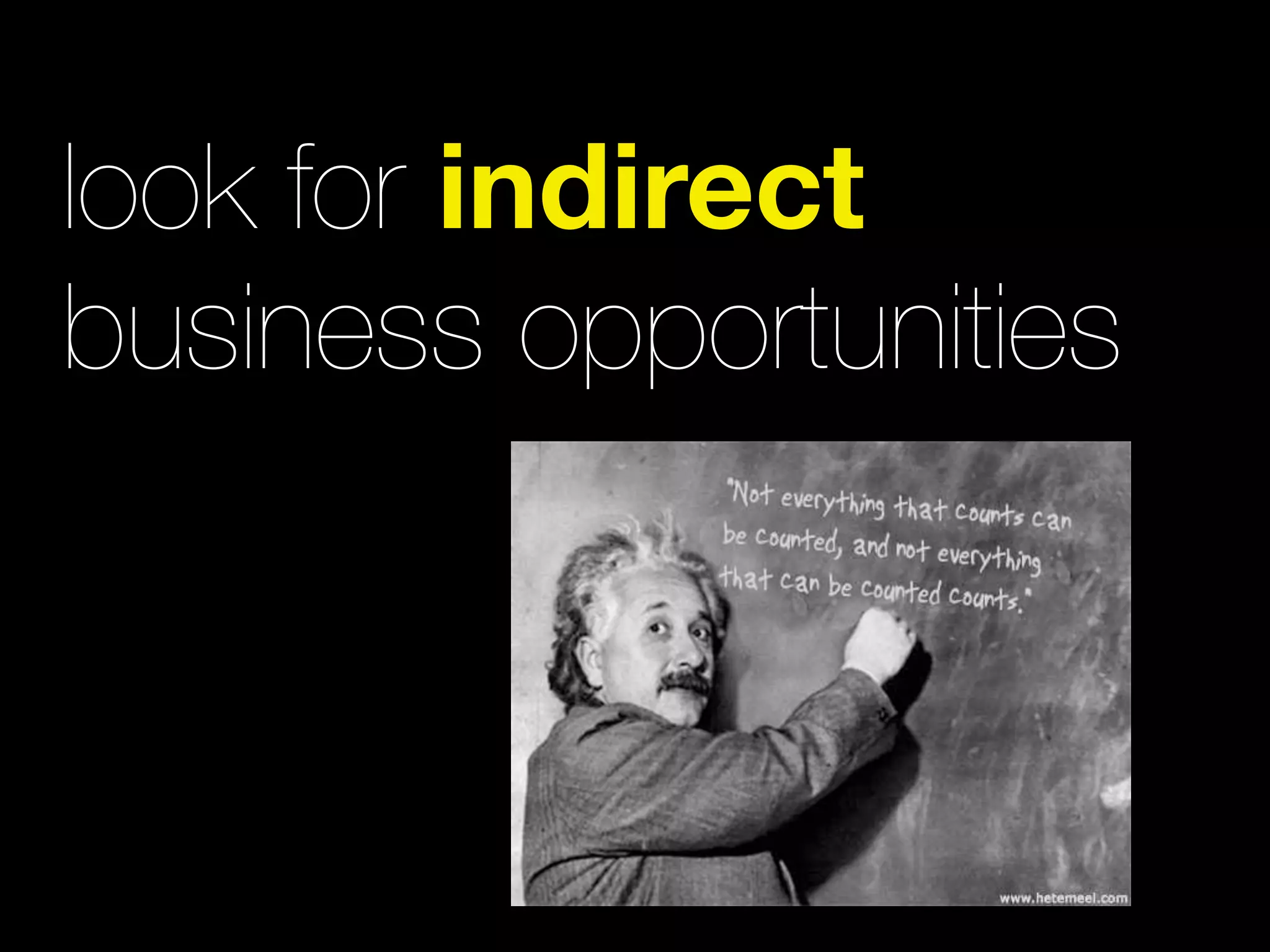 look for indirect
business opportunities
 