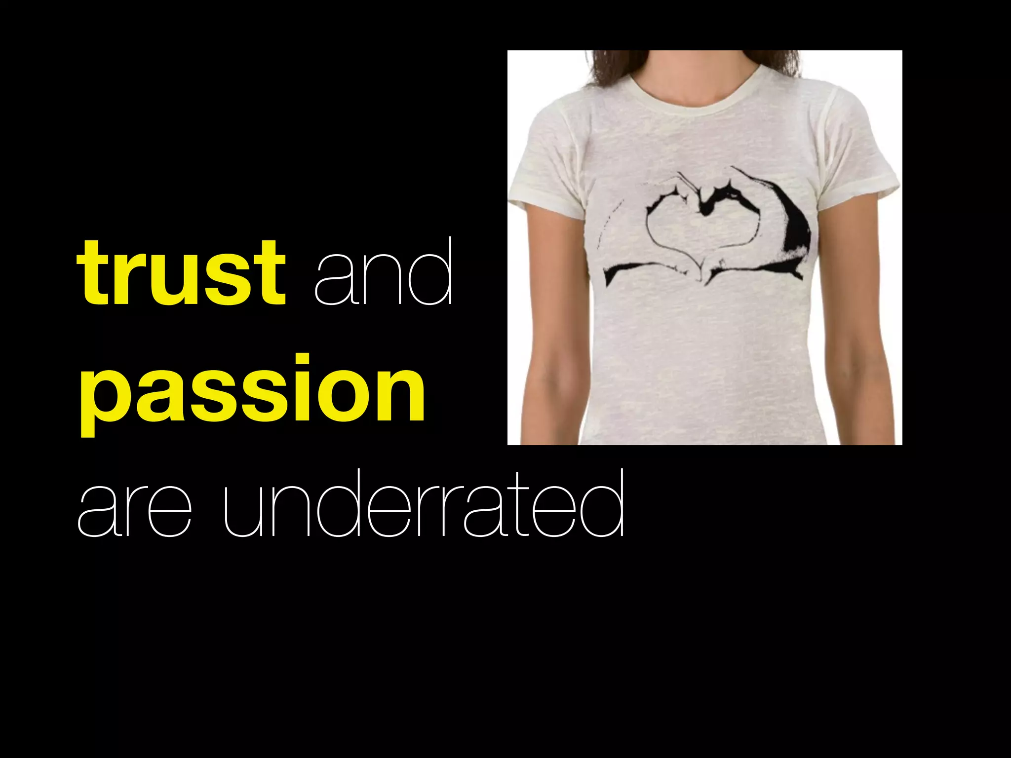trust and
passion
are underrated
 