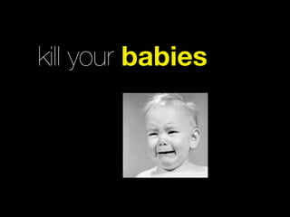 kill your babies
 