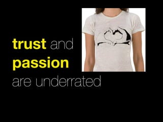 trust and
passion
are underrated
 