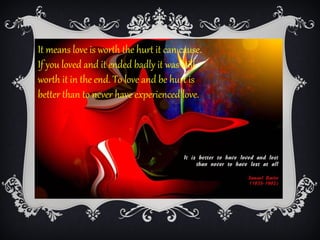 It means love is worth the hurt it can cause.
If you loved and it ended badly it was still
worth it in the end. To love and be hurt is
better than to never have experienced love.
 