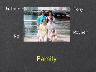 Father            Tony




                  Mother
   Me




         Family
 