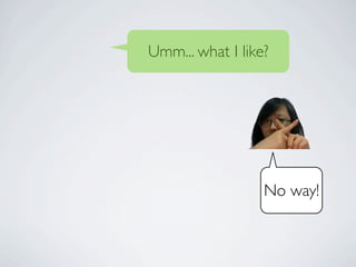 Umm... what I like?




                  No way!
 