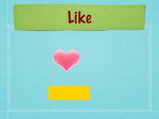 Like
 