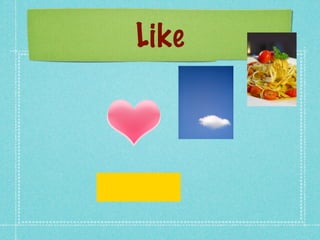 Like
 