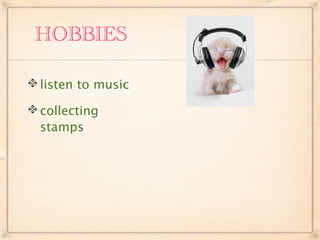 HOBBIES

listen to music

collecting
stamps
 