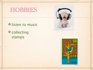 HOBBIES

listen to music

collecting
stamps
 