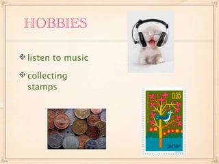 HOBBIES

listen to music

collecting
stamps
 