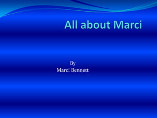 All about Marci By Marci Bennett 