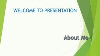 WELCOME TO PRESENTATION
 