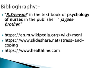  “R.Sreevani” in the text book of psychology
of nurses in the publisher “ Jaypee
brother.”
 https://en.m.wikipedia.org>wiki>meni
 https://www.slideshare.net/stress-and-
coping
 https://www.healthline.com
 
