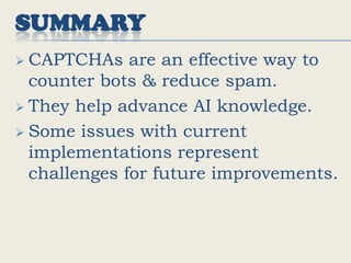 If the user passes CAPTCHA, he is human otherwise it is a machine.Types of CAptchaText Based