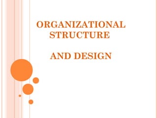 ORGANIZATIONAL
STRUCTURE
AND DESIGN

 