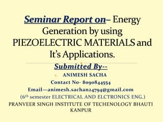 Submitted By--
1. ANIMESH SACHA
Contact No- 8090844554
Email—animesh.sachan24794@gmail.com
(6th semester ELECTRICAL AND ELCTRONICS ENG.)
PRANVEER SINGH INSTITUTE OF TECHENOLOGY BHAUTI
KANPUR
 