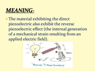  The material exhibiting the direct
piezoelectric also exhibit the reverse
piezoelectric effect (the internal generation
...