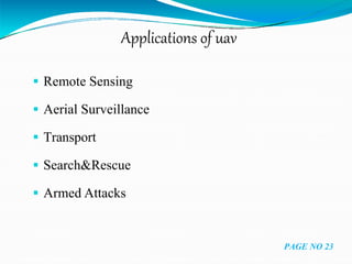 Applications of uav
 Remote Sensing
 Aerial Surveillance
 Transport
 Search&Rescue
 Armed Attacks
PAGE NO 23
 
