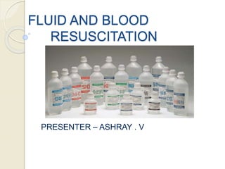FLUID AND BLOOD
RESUSCITATION
PRESENTER – ASHRAY . V
 
