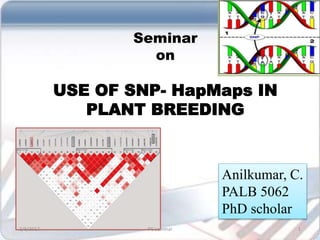 Seminar
on
USE OF SNP- HapMaps IN
PLANT BREEDING
2/8/2017 1PG seminar
Anilkumar, C.
PALB 5062
PhD scholar
 