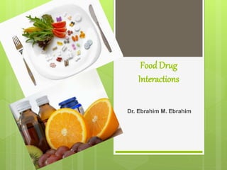 FoodDrug
Interactions
Dr. Ebrahim M. Ebrahim
 