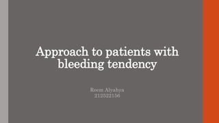 Approach to patients with
bleeding tendency
Reem Alyahya
212522156
 