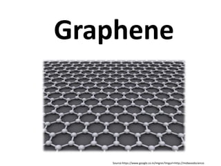 Graphene
Source:https://www.google.co.in/imgres?imgurl=http://midwoodscience.
 