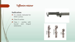 Tofflemire retainer
Indication
 It is ideally indicated for
MOD cavities
 Class II cavities
 Class I cavities with
buccal and lingual
extensions
 