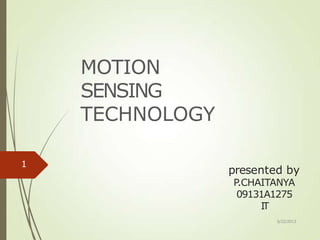 MOTION
SENSING
TECHNOLOGY
presented by
P.CHAITANYA
09131A1275
IT
5/22/2013
1
 