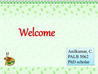 16-April-18 1PG seminar
Welcome
Anilkumar, C.
PALB 5062
PhD scholar
 