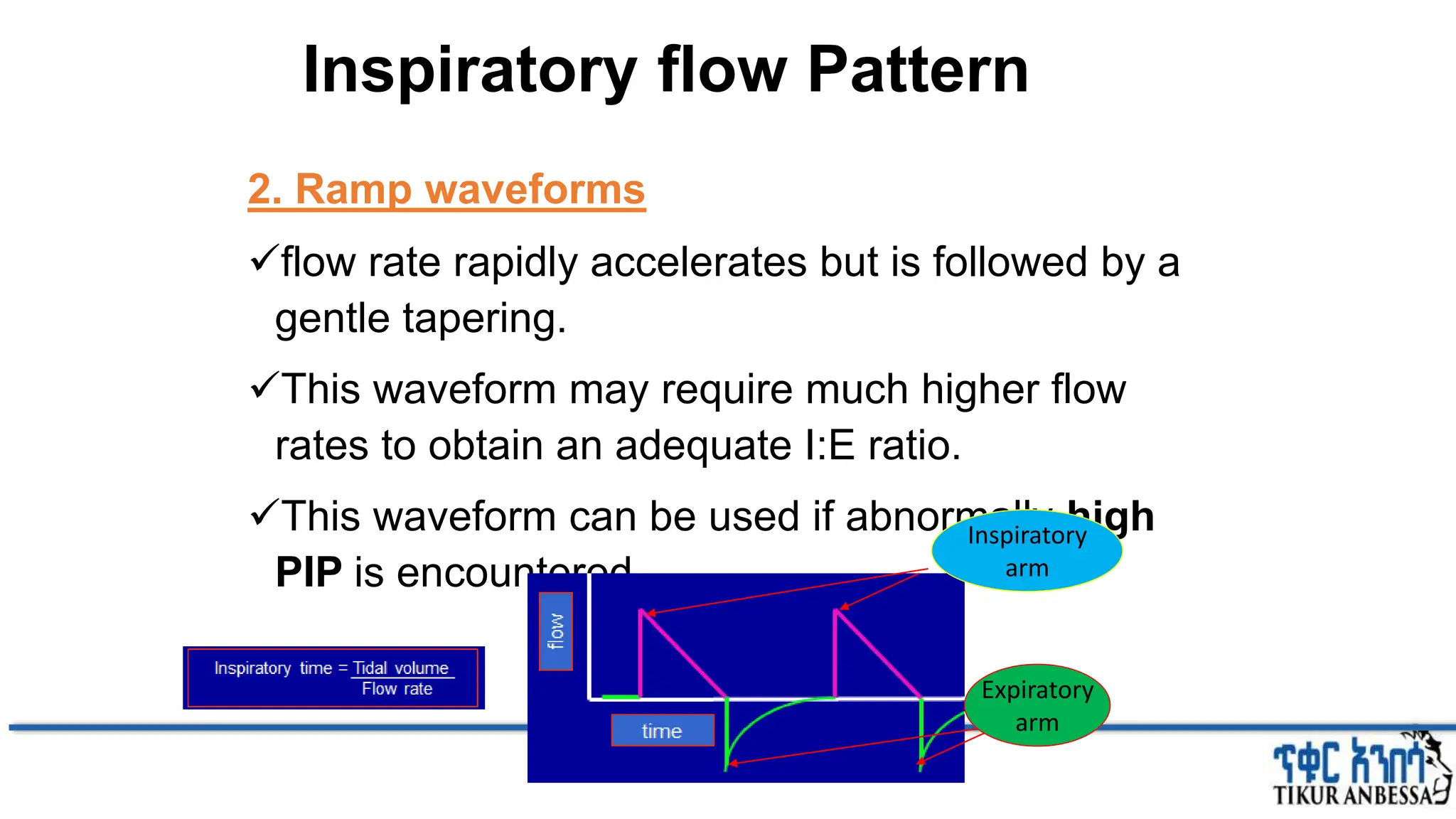 Inspiratory flow Pattern
2. Ramp waveforms
flow rate rapidly accelerates but is followed by a
gentle tapering.
This waveform may require much higher flow
rates to obtain an adequate I:E ratio.
This waveform can be used if abnormally high
PIP is encountered.
Inspiratory
arm
Expiratory
arm
 