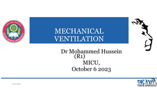 MECHANICAL
VENTILATION
Dr Mohammed Hussein
(R1)
MICU,
October 6 2023
4/19/2024 1
 