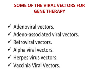 SOME OF THE VIRAL VECTORS FOR
        GENE THERAPY
 