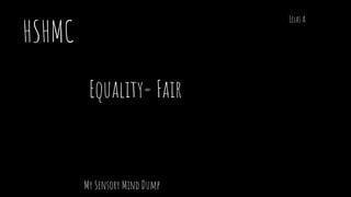 My Sensory Mind Dump
Eclas A.
Equality= Fair
HSHMC
 