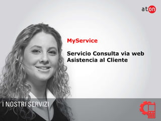 MyService

Servicio Consulta via web
Asistencia al Cliente
 