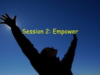 Session 2: Empower 