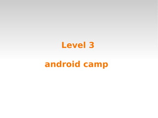 Level 3

android camp
 