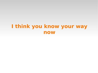I think you know your way
            now
 
