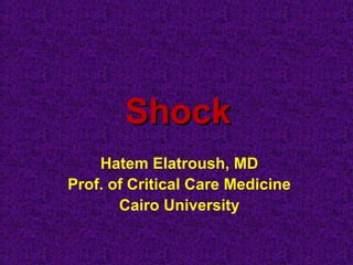 ShockShock
Hatem Elatroush, MD
Prof. of Critical Care Medicine
Cairo University
 