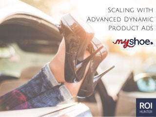 Scaling with
Advanced Dynamic
Product Ads
 