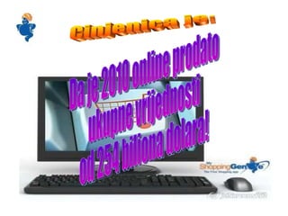 Cinjenica je: Da je 2010 online prodato ukupne vrijednosti od 254 biliona dolara! 
