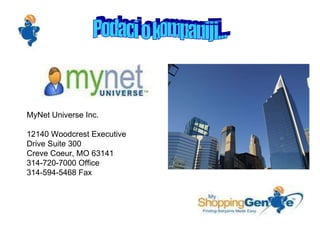 Podaci o kompaniji... MyNet Universe Inc. 12140 Woodcrest Executive  Drive Suite 300 Creve Coeur, MO 63141 314-720-7000 Office 314-594-5468 Fax 