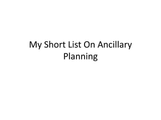My Short List On Ancillary
Planning

 